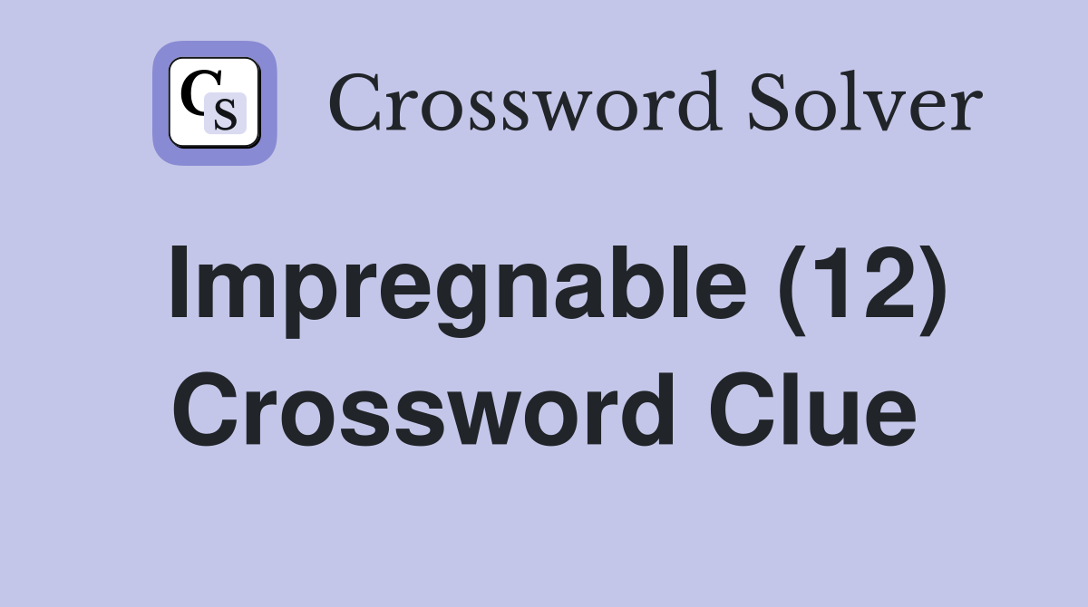 Impregnable (12) Crossword Clue