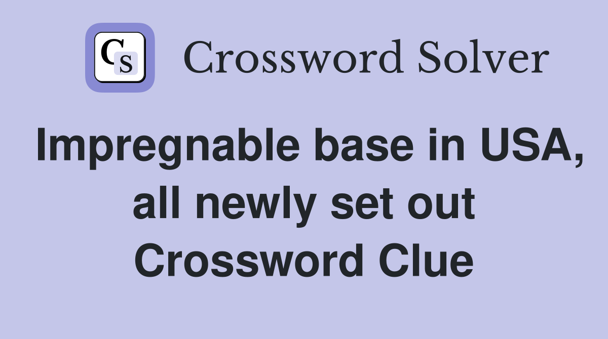Impregnable base in USA, all newly set out Crossword Clue