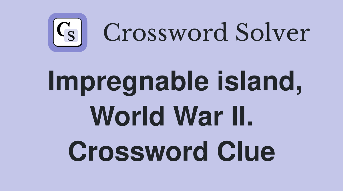 Impregnable island, World War II. Crossword Clue