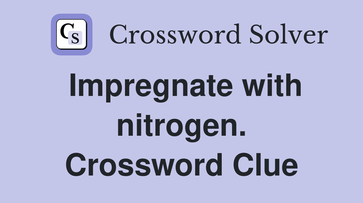 Impregnate with nitrogen. Crossword Clue