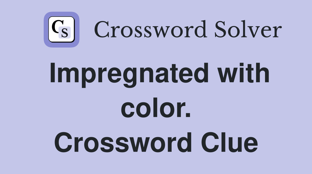 Impregnated with color. Crossword Clue