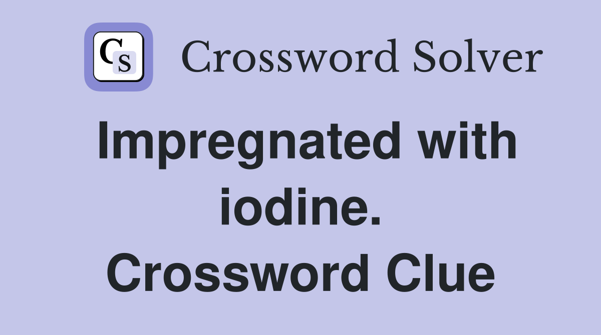Impregnated with iodine. Crossword Clue