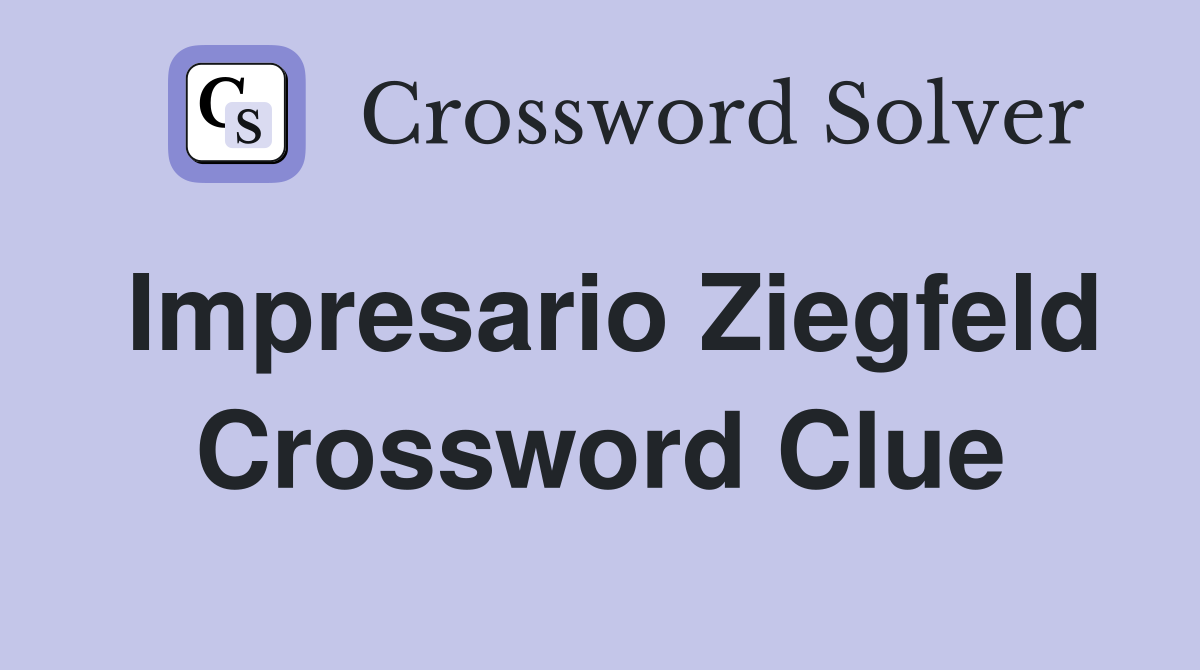 Impresario Ziegfeld Crossword Clue