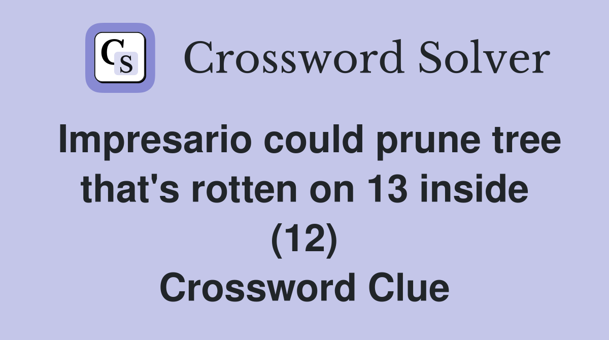 Impresario could prune tree that's rotten on 13 inside (12) Crossword Clue