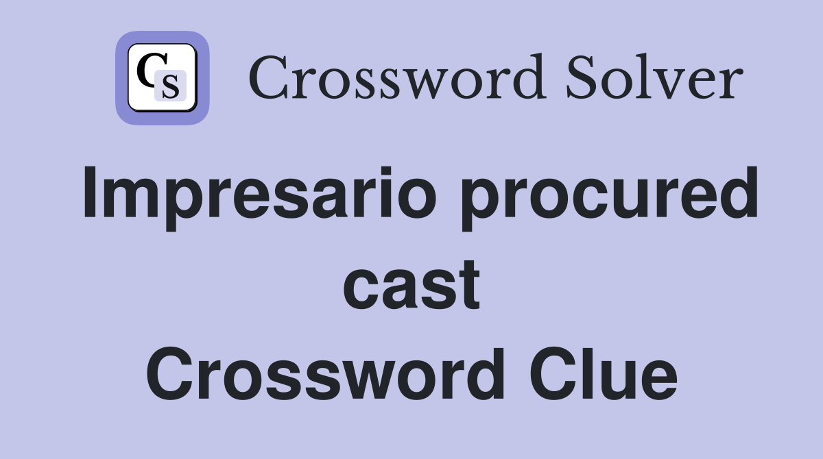 Impresario procured cast Crossword Clue