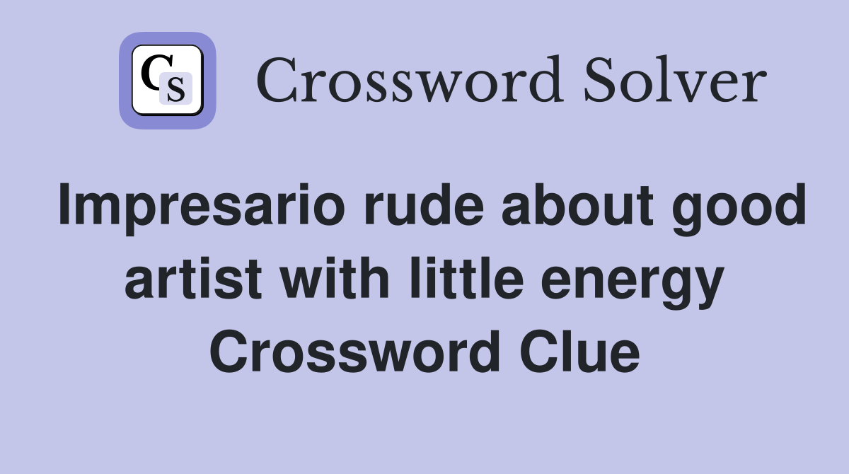Impresario rude about good artist with little energy Crossword Clue
