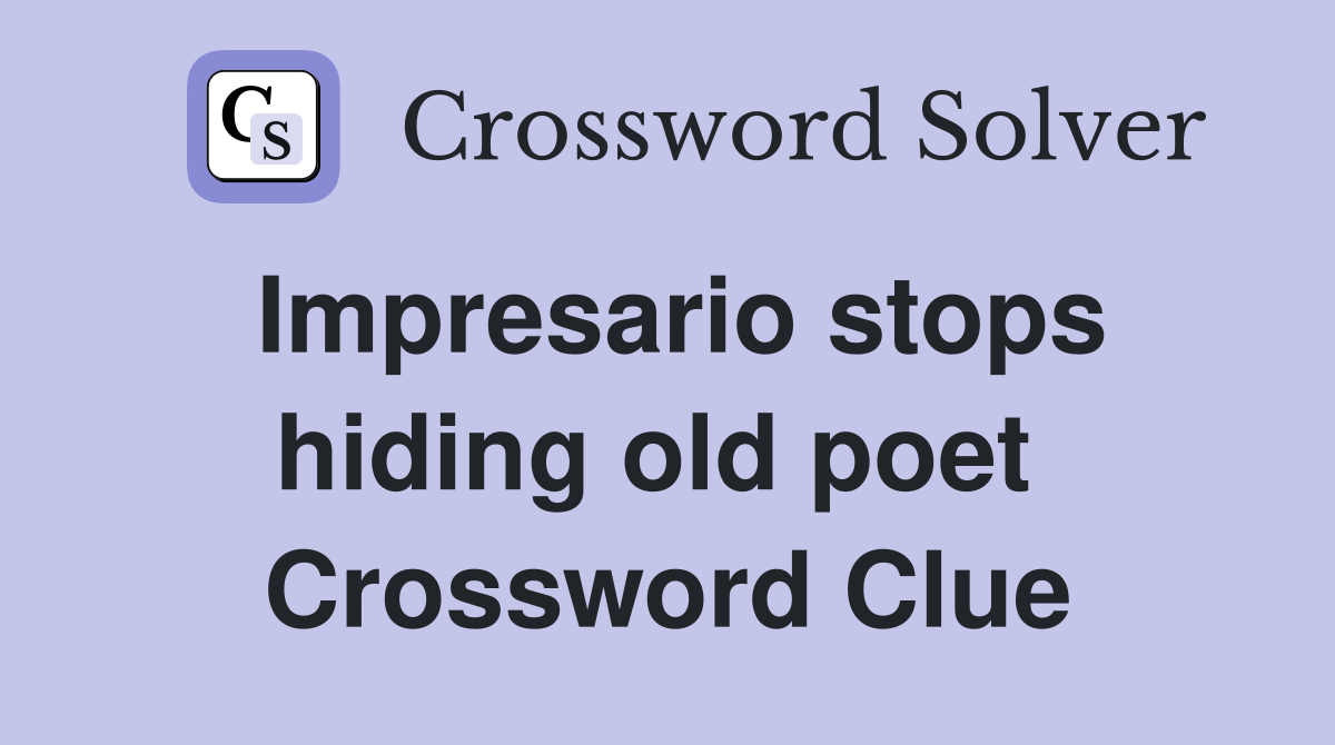Impresario stops hiding old poet  Crossword Clue