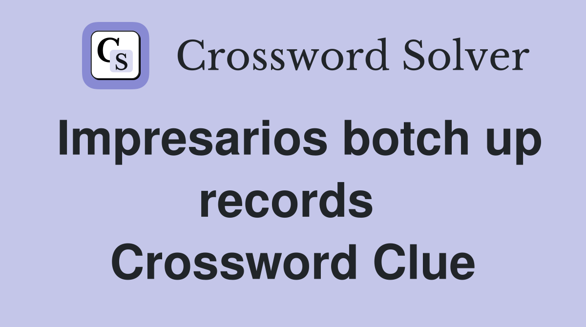 Impresarios botch up records  Crossword Clue