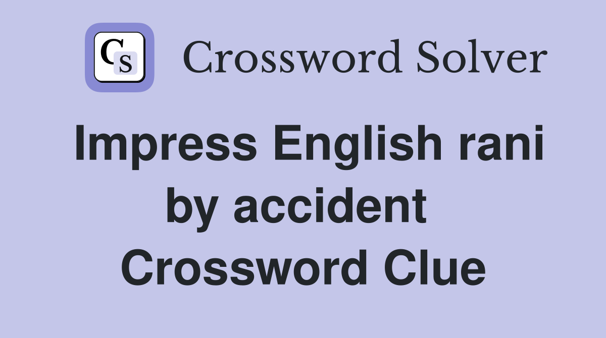 Impress English rani by accident  Crossword Clue