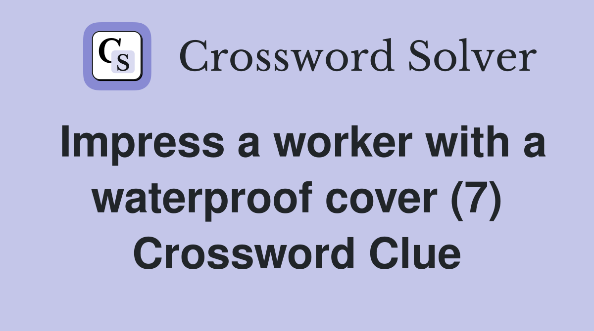Impress a worker with a waterproof cover (7) Crossword Clue