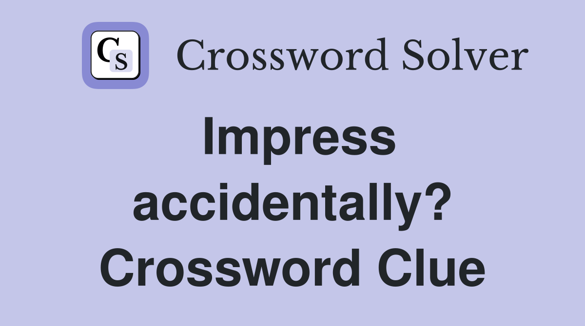 Impress accidentally? Crossword Clue