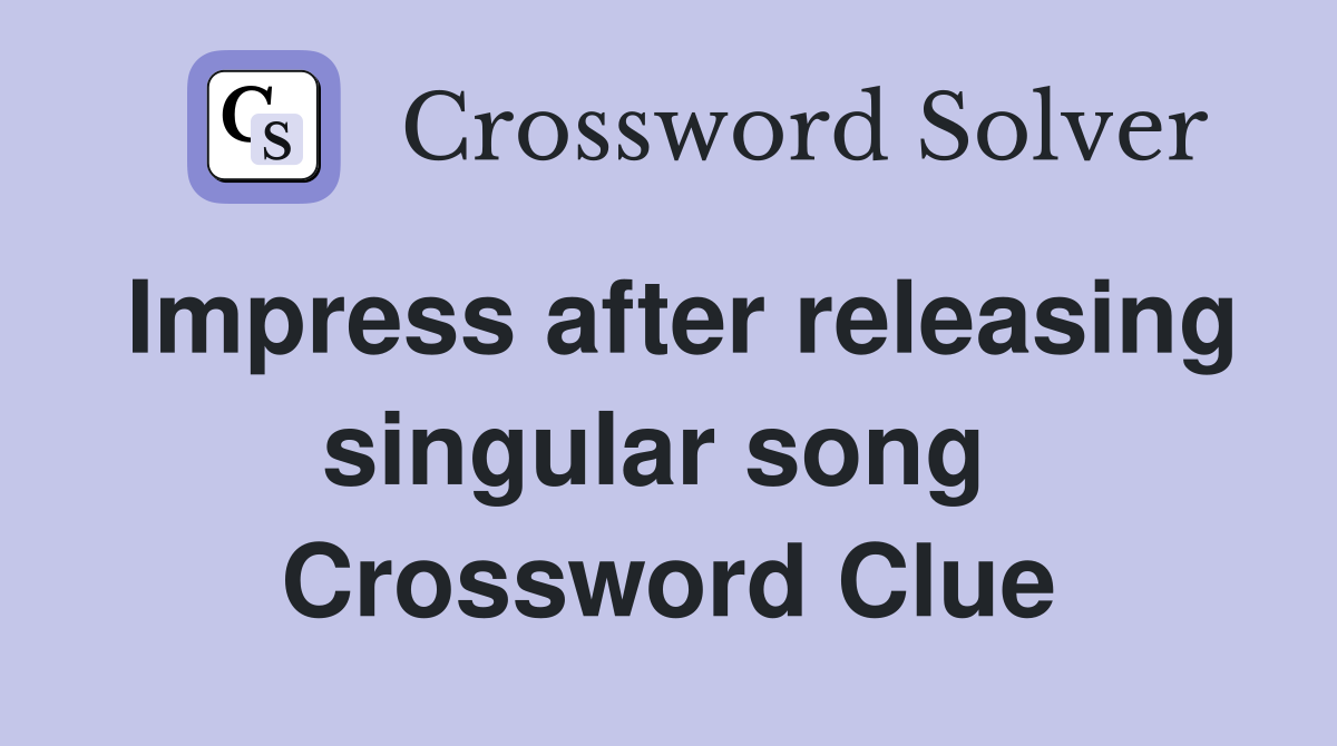 Impress after releasing singular song  Crossword Clue