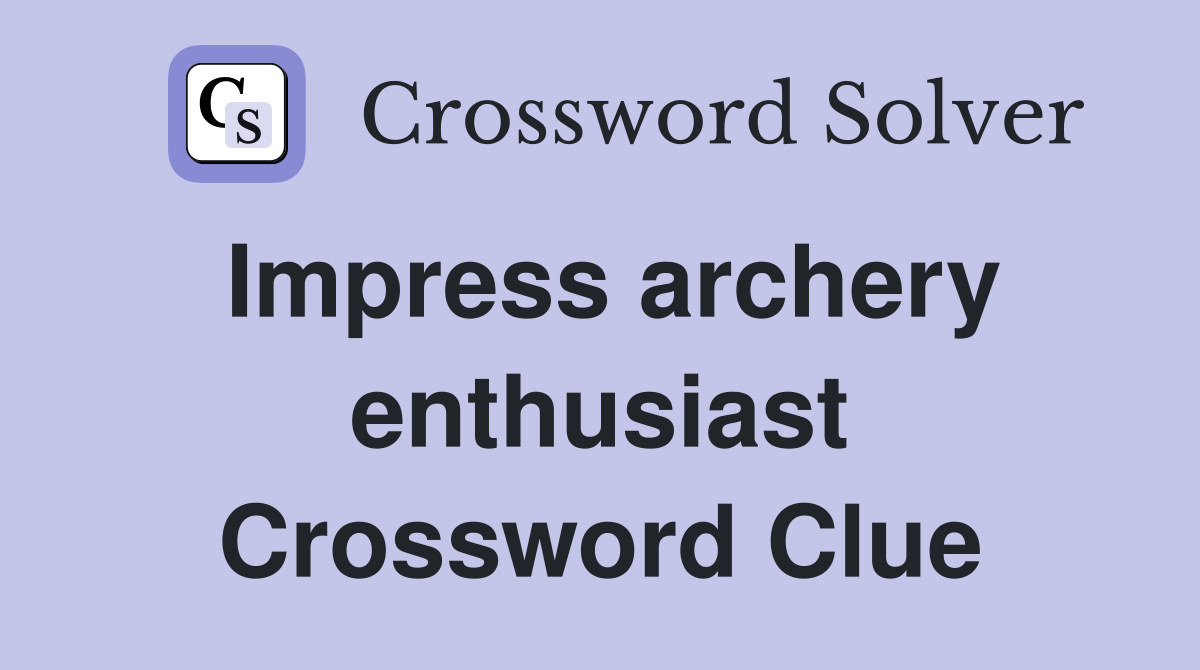 Impress archery enthusiast Crossword Clue