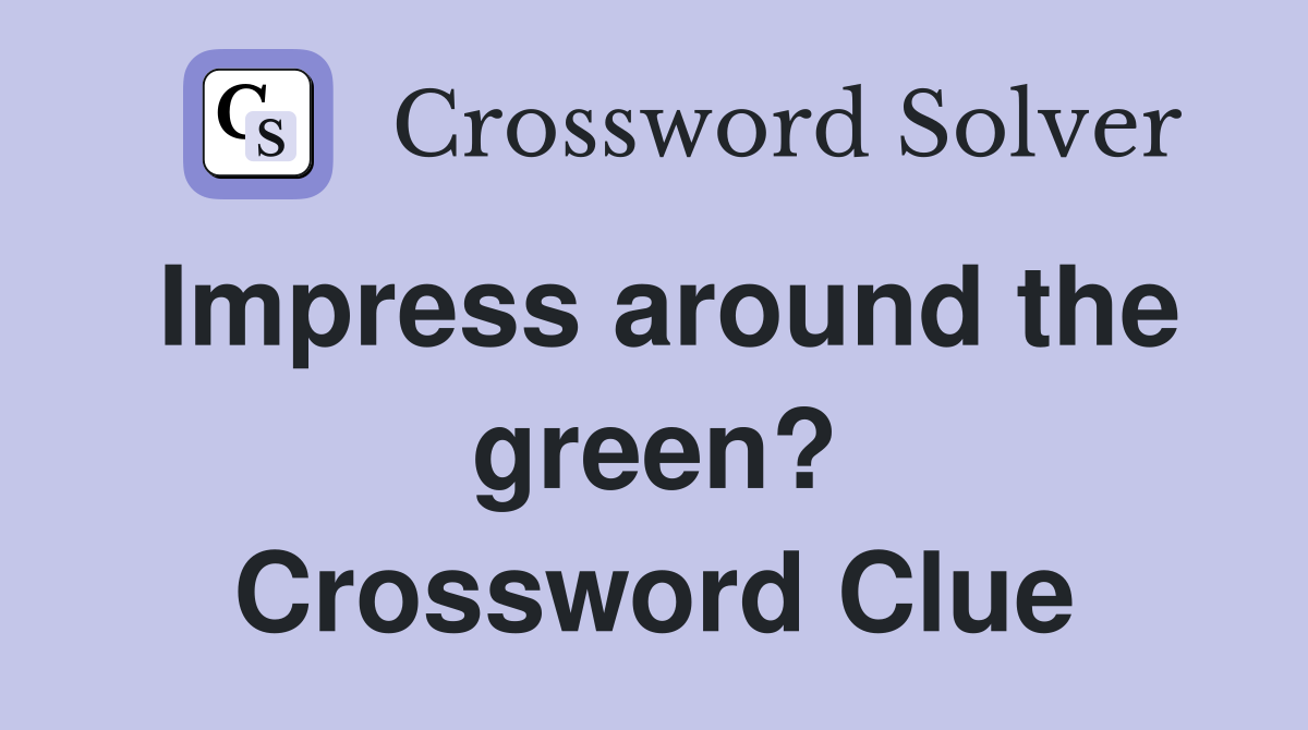 Impress around the green? Crossword Clue