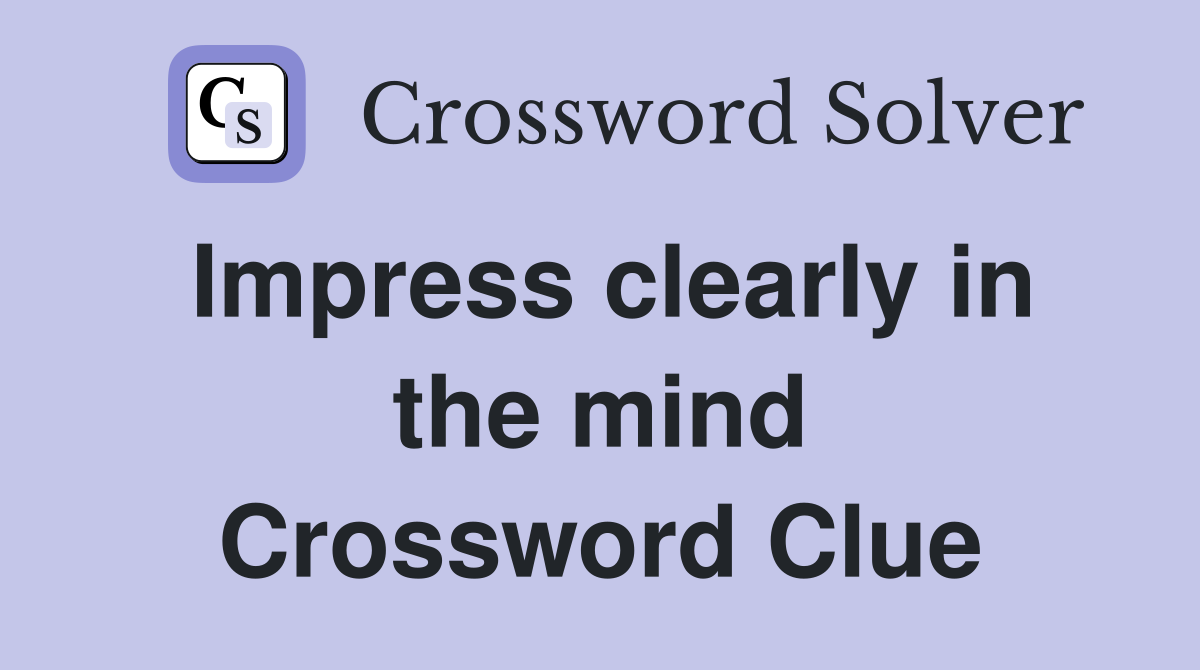 Impress clearly in the mind Crossword Clue