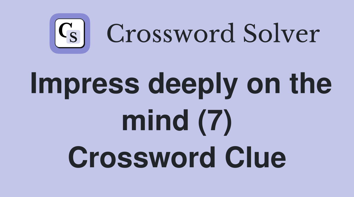 Impress deeply on the mind (7) Crossword Clue