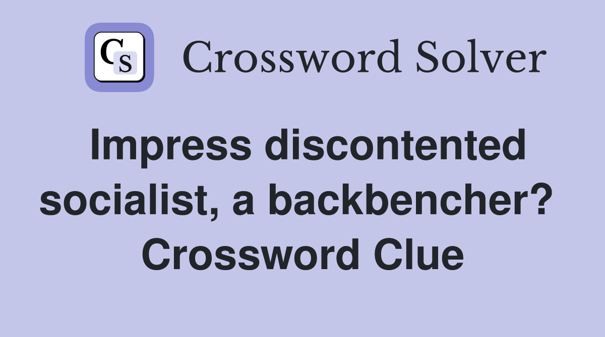Impress discontented socialist, a backbencher?  Crossword Clue