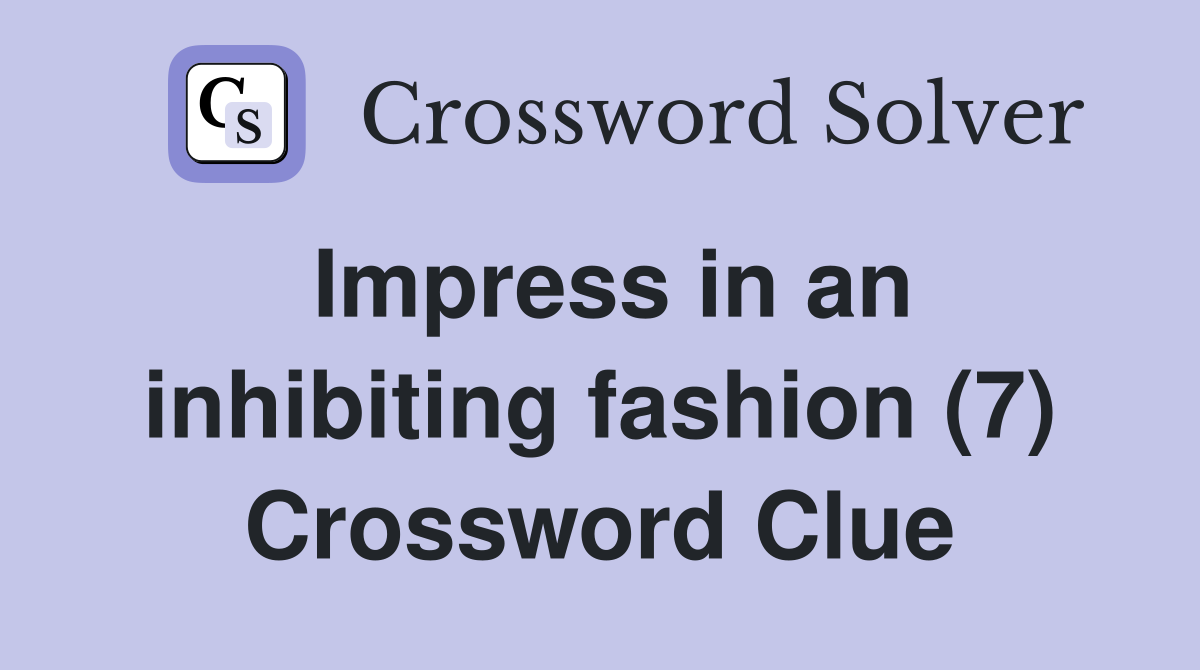 Impress in an inhibiting fashion (7) Crossword Clue