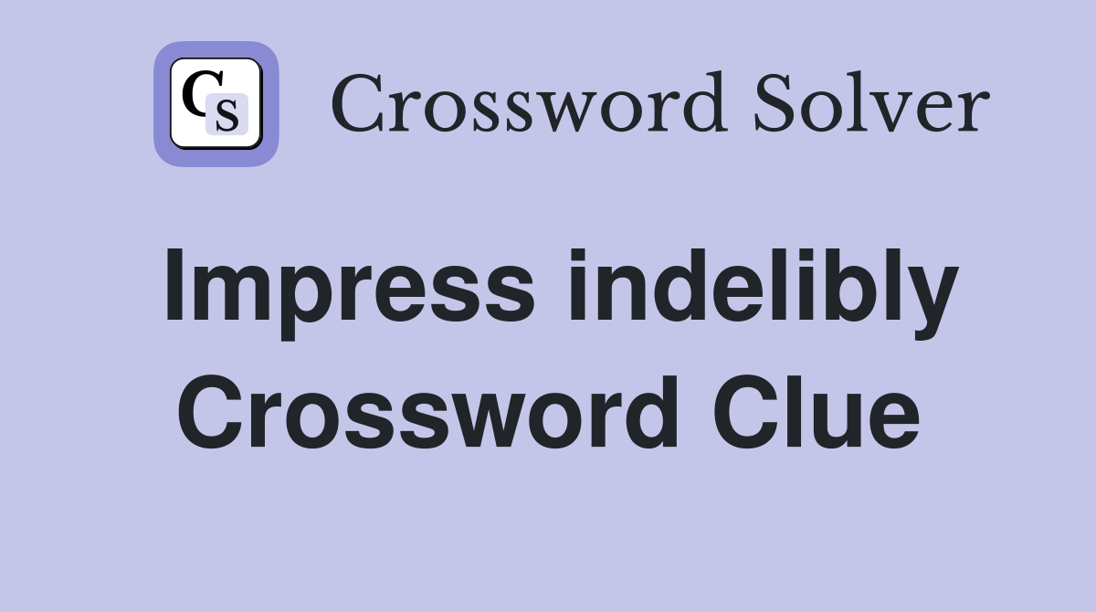Impress indelibly Crossword Clue