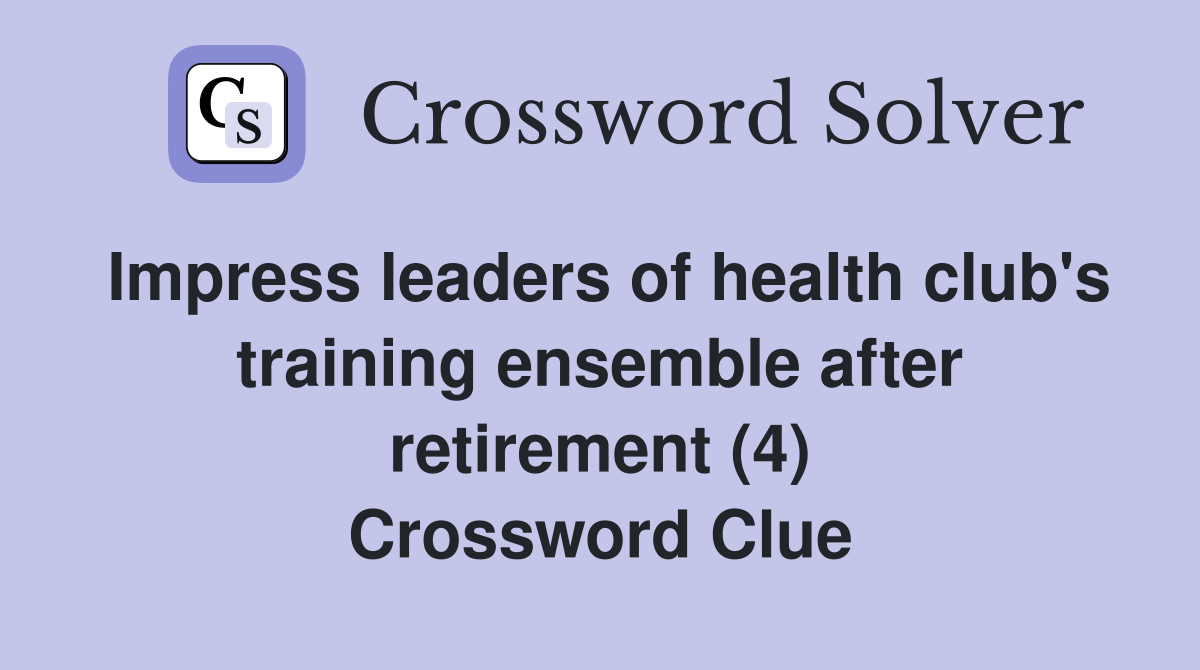 Impress leaders of health club's training ensemble after retirement (4) Crossword Clue