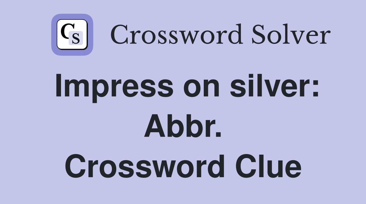 Impress on silver: Abbr. Crossword Clue