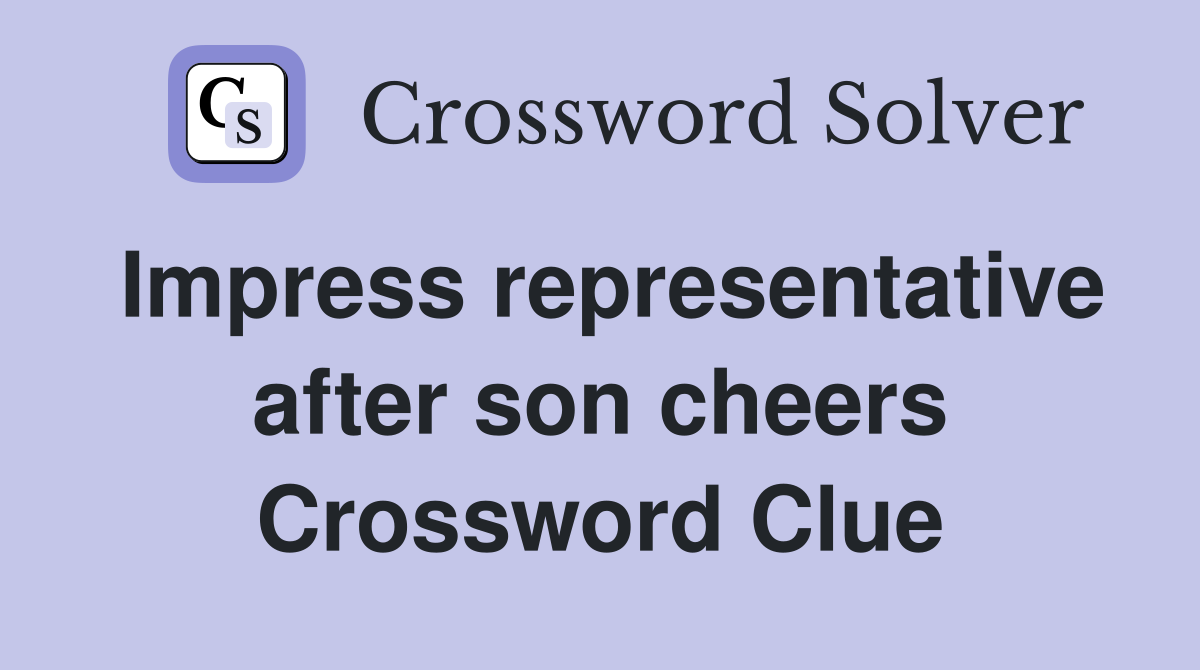Impress representative after son cheers Crossword Clue