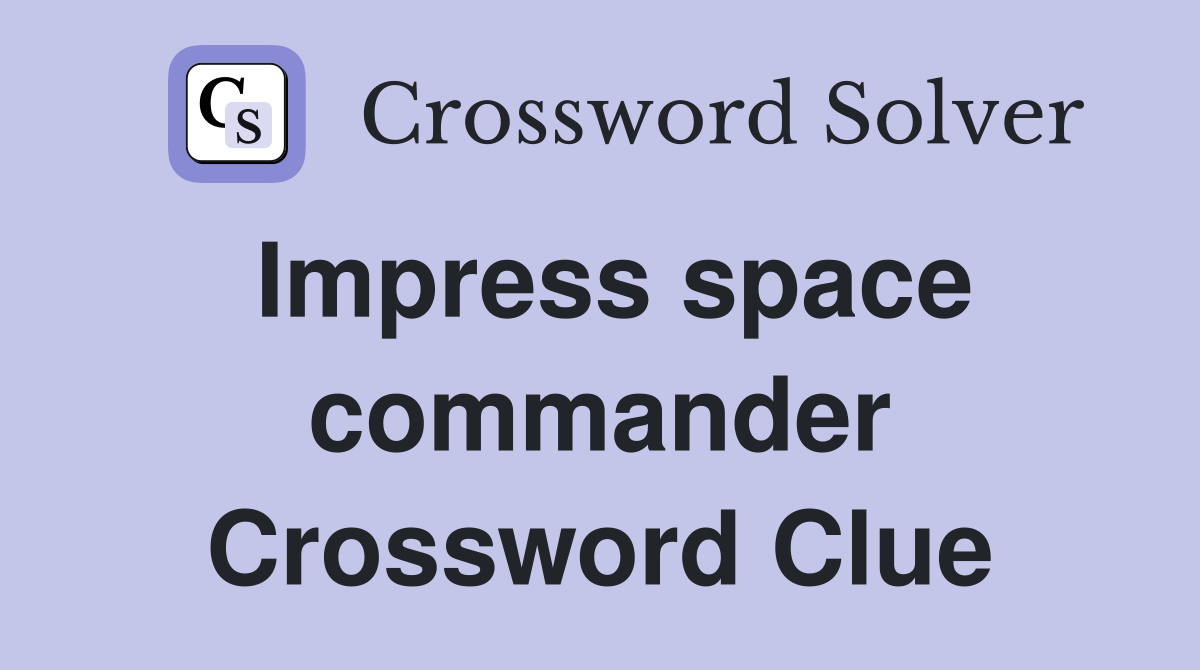 Impress space commander Crossword Clue