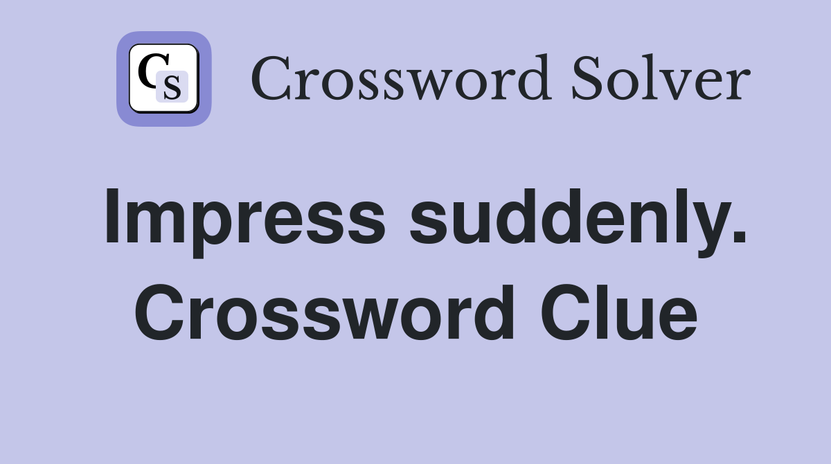 Impress suddenly. Crossword Clue