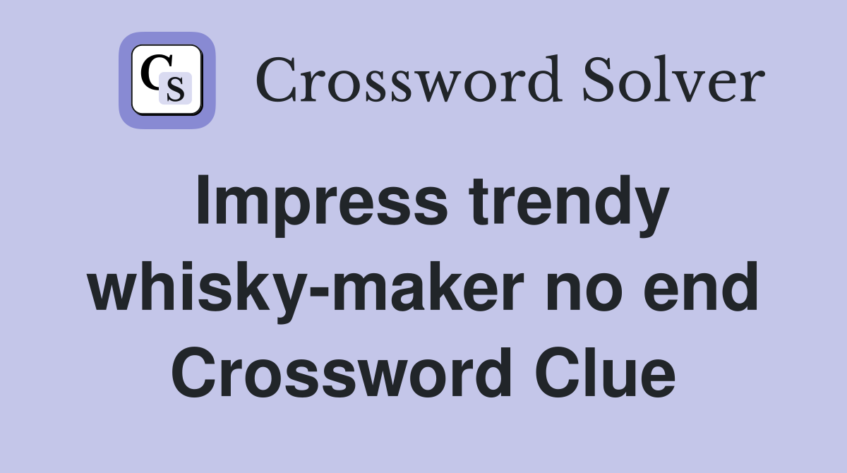 Impress trendy whisky-maker no end Crossword Clue