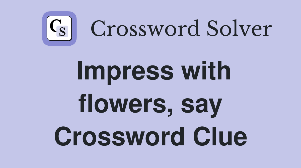 Impress with flowers, say Crossword Clue