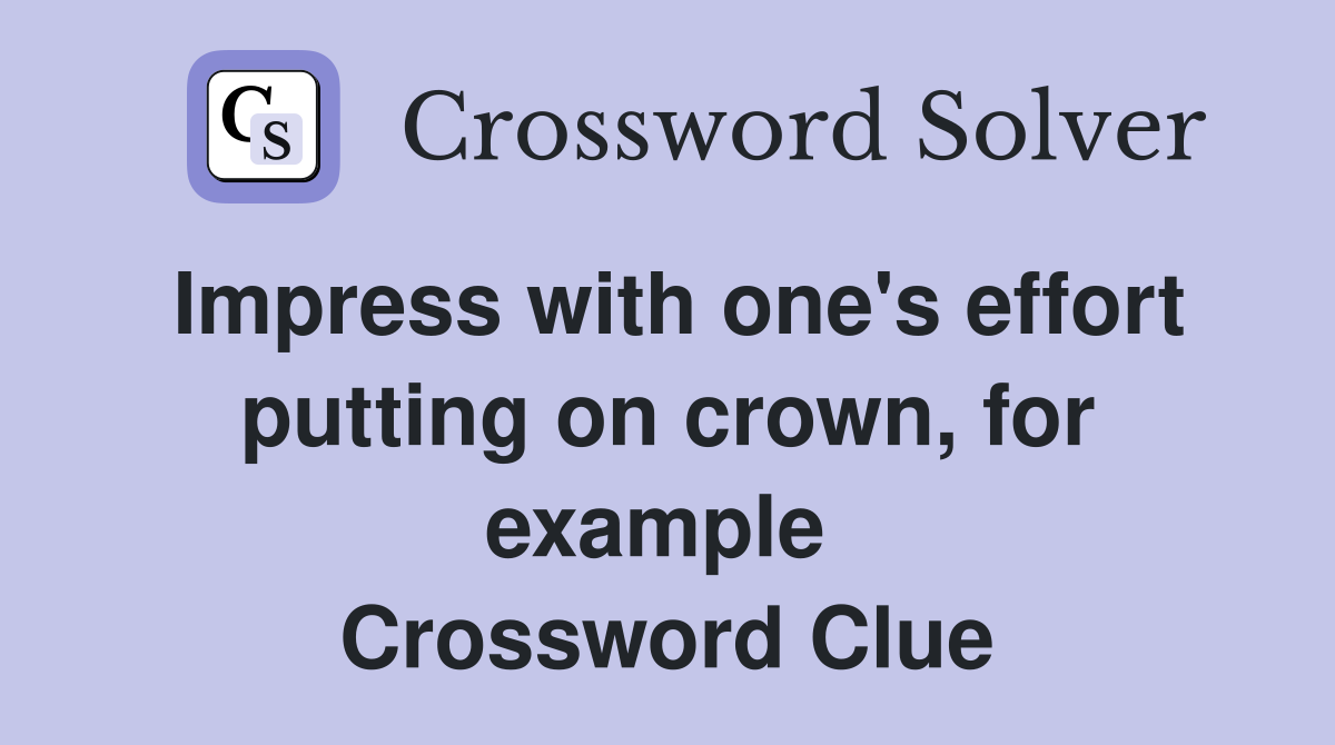 Impress with one's effort putting on crown, for example  Crossword Clue