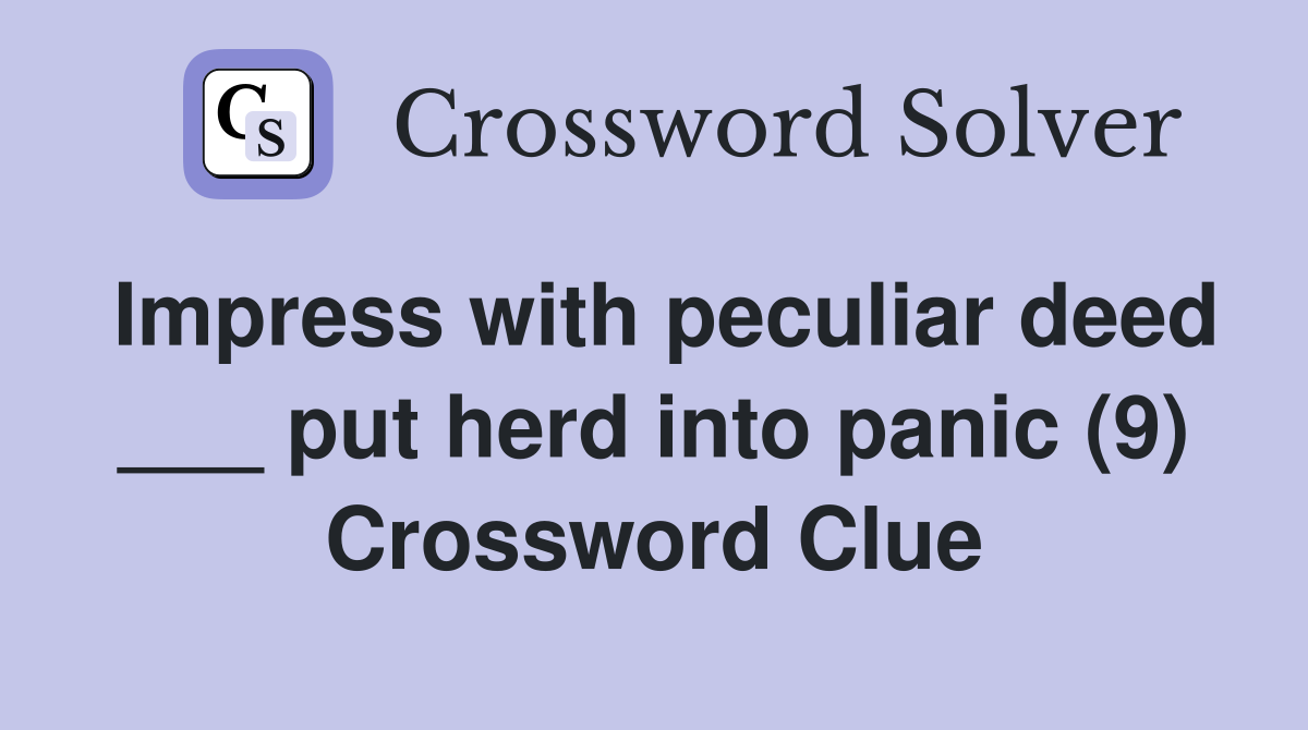 Impress with peculiar deed ___ put herd into panic (9) Crossword Clue