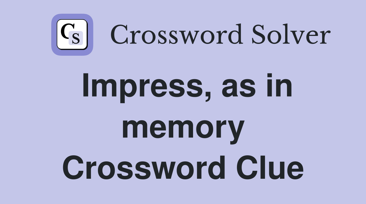 Impress, as in memory Crossword Clue