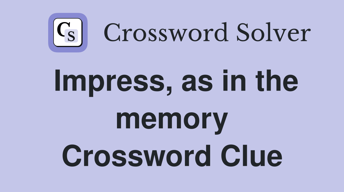 Impress, as in the memory Crossword Clue