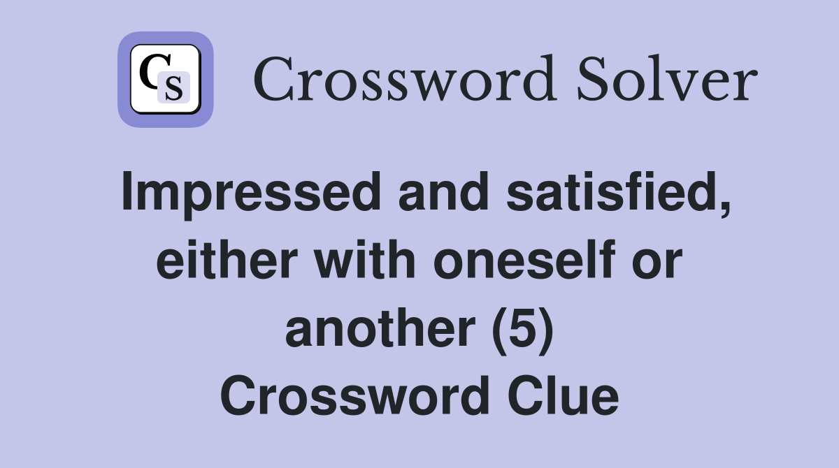 Impressed and satisfied, either with oneself or another (5) Crossword Clue