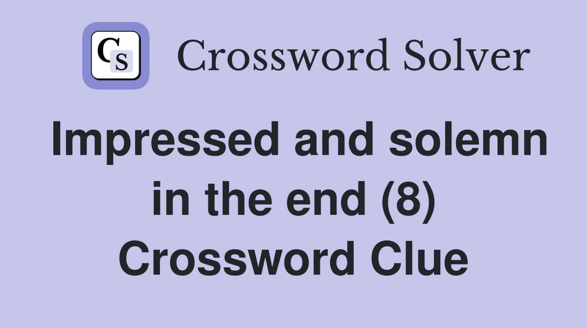 Impressed and solemn in the end (8) Crossword Clue