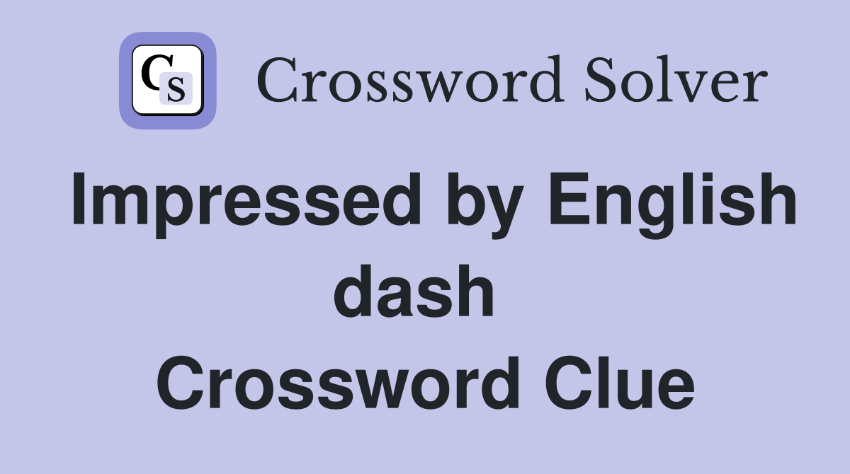 Impressed by English dash  Crossword Clue
