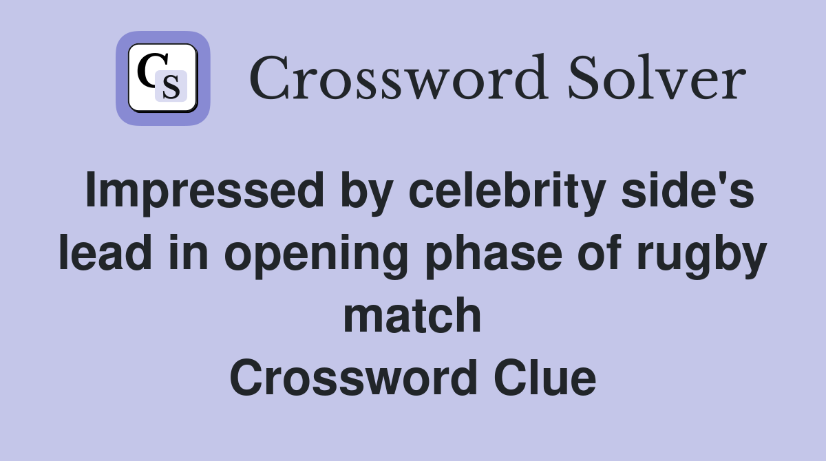 Impressed by celebrity side's lead in opening phase of rugby match Crossword Clue