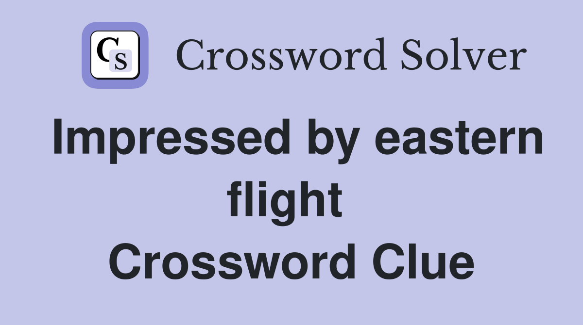 Impressed by eastern flight  Crossword Clue