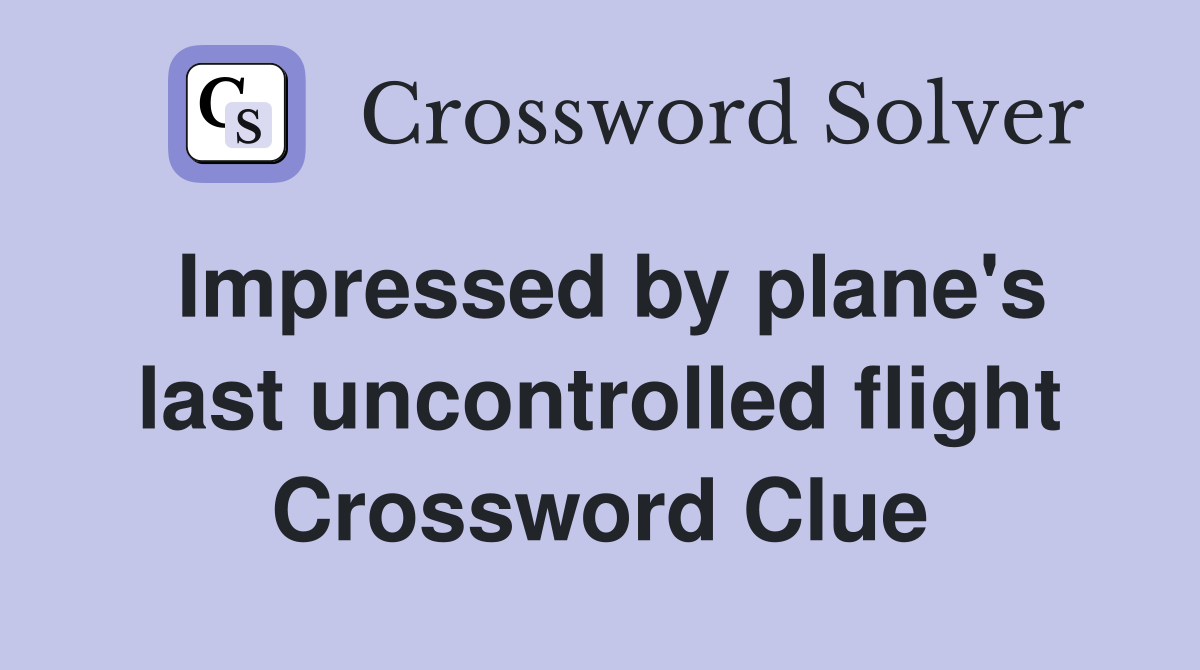 Impressed by plane's last uncontrolled flight Crossword Clue