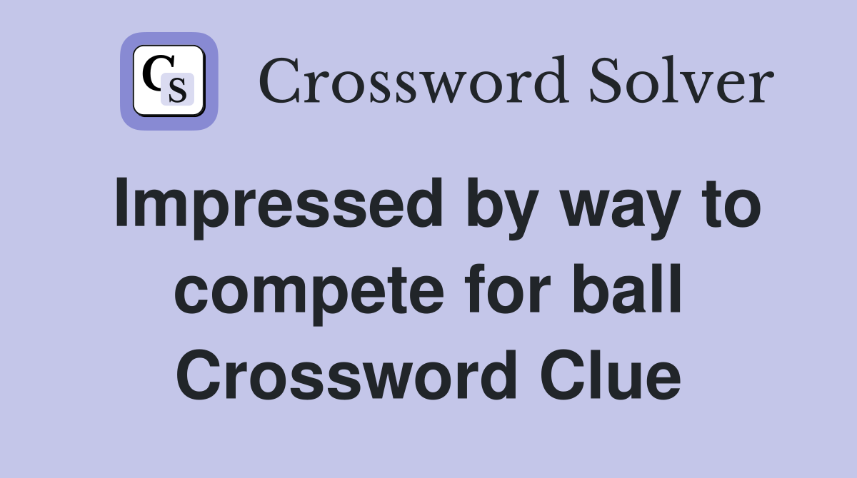 Impressed by way to compete for ball Crossword Clue