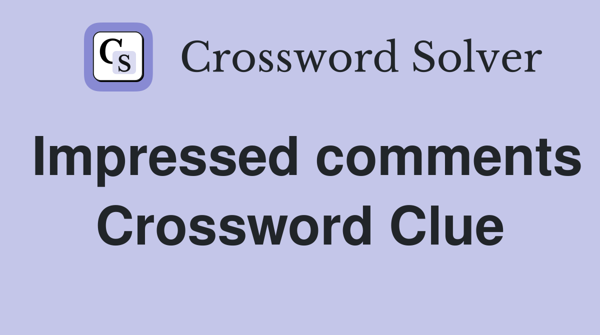 Impressed comments Crossword Clue