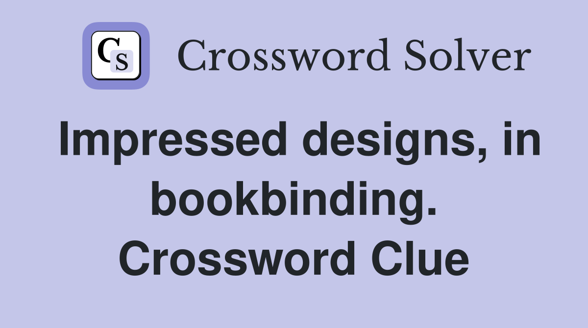 Impressed designs, in bookbinding. Crossword Clue