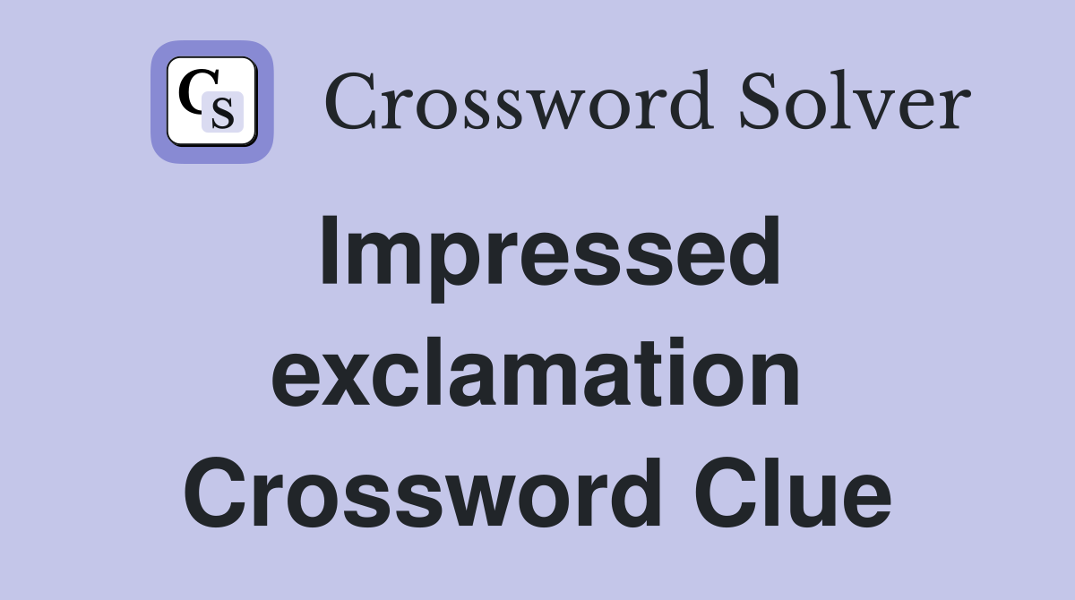 Impressed exclamation Crossword Clue