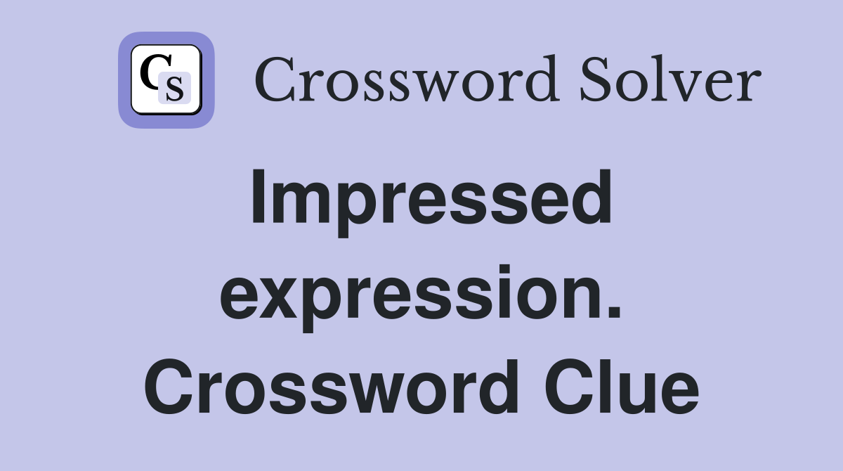 Impressed expression. Crossword Clue