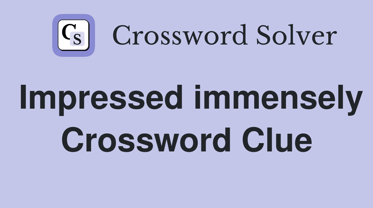 Impressed immensely Crossword Clue