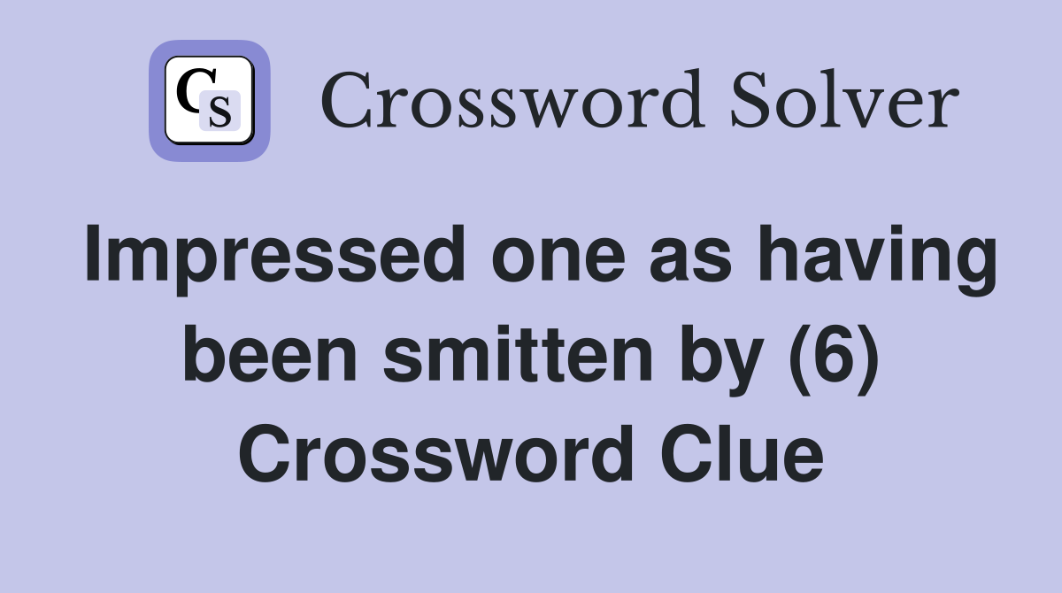 Impressed one as having been smitten by (6) Crossword Clue
