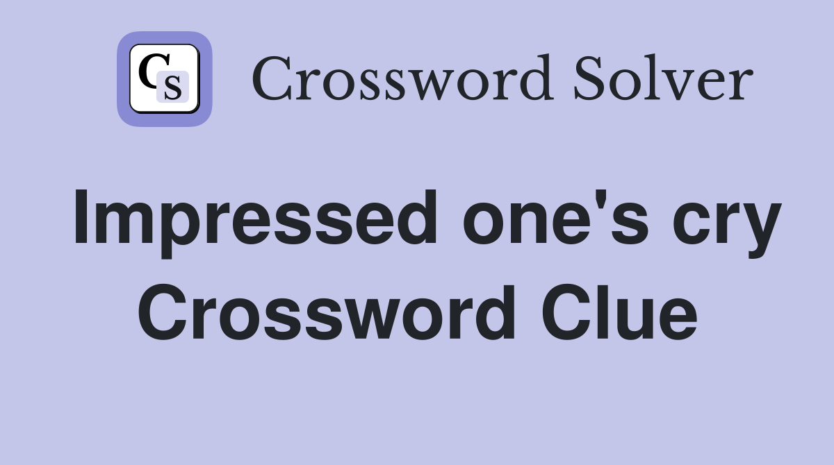 Impressed one's cry Crossword Clue