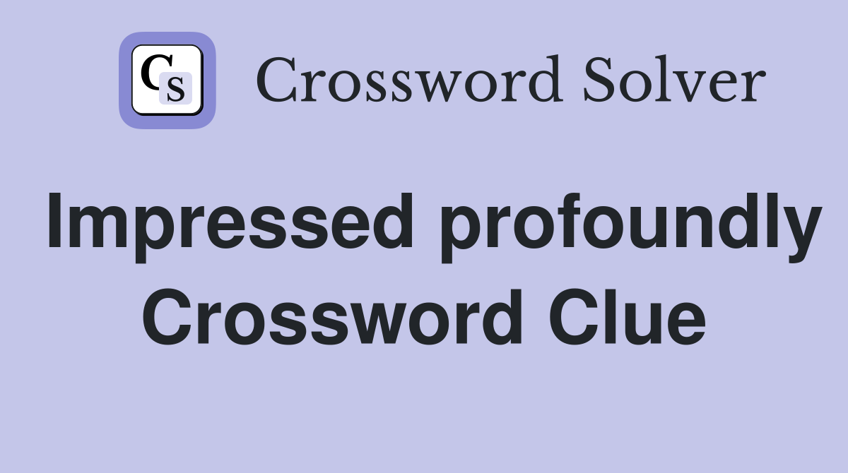 Impressed profoundly Crossword Clue