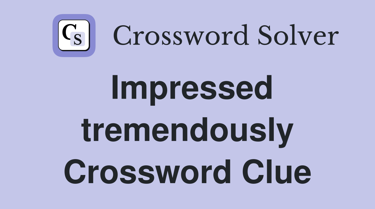 Impressed tremendously Crossword Clue
